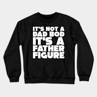 It's Not A Dad Bod, It's A Father Figure Crewneck Sweatshirt